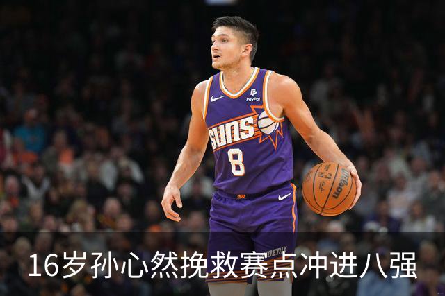 16岁孙心然挽救赛点冲进八强